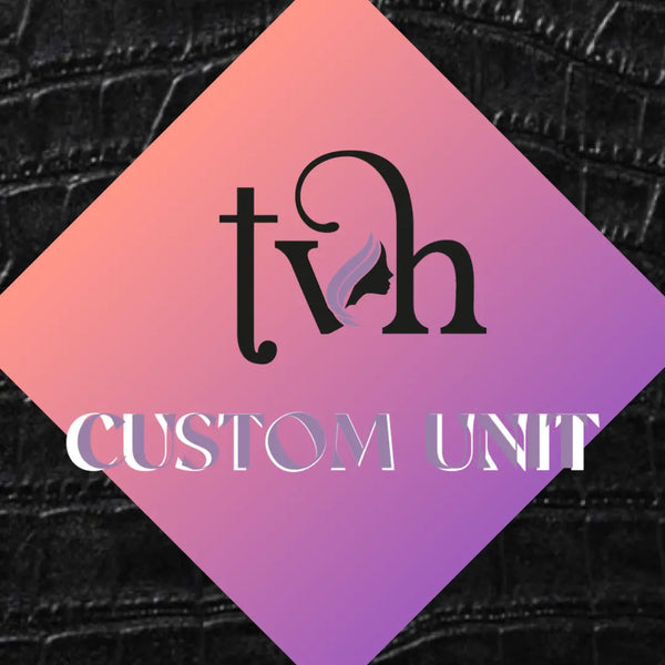 TVH UNIT ( custom) - Tiana’s Virgin Hair Bar